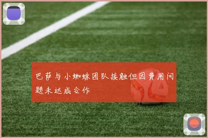 巴萨与小蜘蛛团队接触但因费用问题未达成合作