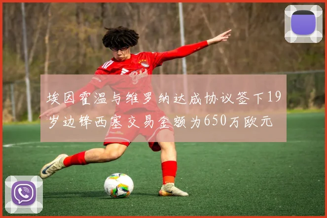 埃因霍温与维罗纳达成协议签下19岁边锋西塞交易金额为650万欧元